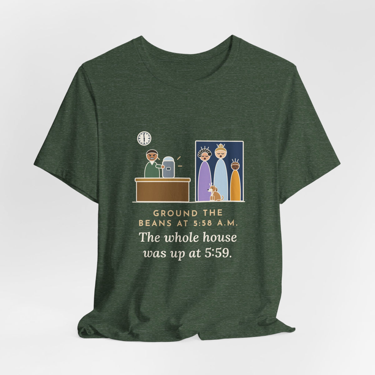 Funny Coffee T-Shirt - Ground the Beans at 5:58 a.m., the Whole House Was Up at 5:59