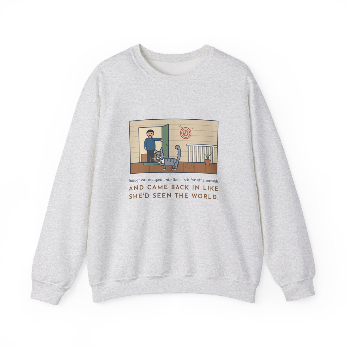 Indoor Cat Sweatshirt, Escaped onto the Porch for Nine Seconds, Came Back Like She'd Seen the World, Funny Porch Expedition Crewneck