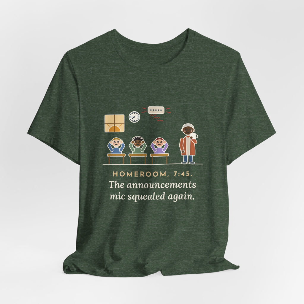 Homeroom Teacher T-Shirt - 7:45, the Announcements Mic Squealed Again