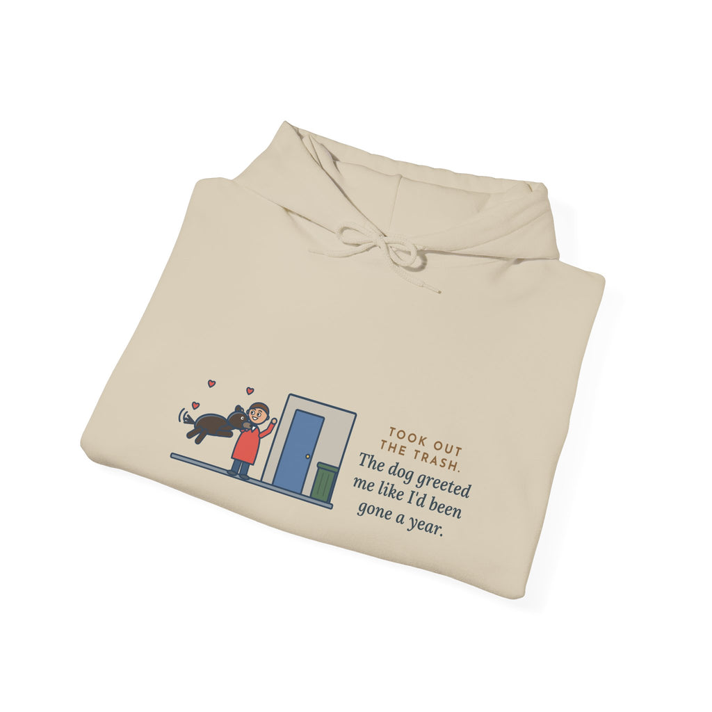 Funny Dog Greeting Hoodie, Took Out the Trash, The Dog Greeted Me Like I'd Been Gone a Year