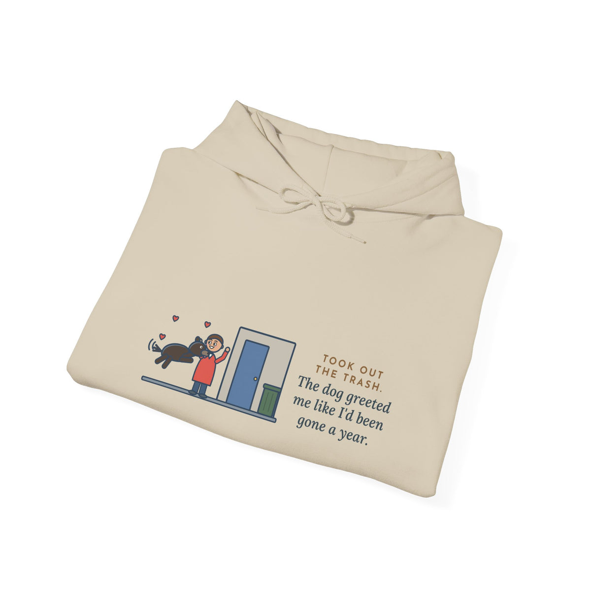 Funny Dog Greeting Hoodie, Took Out the Trash, The Dog Greeted Me Like I'd Been Gone a Year