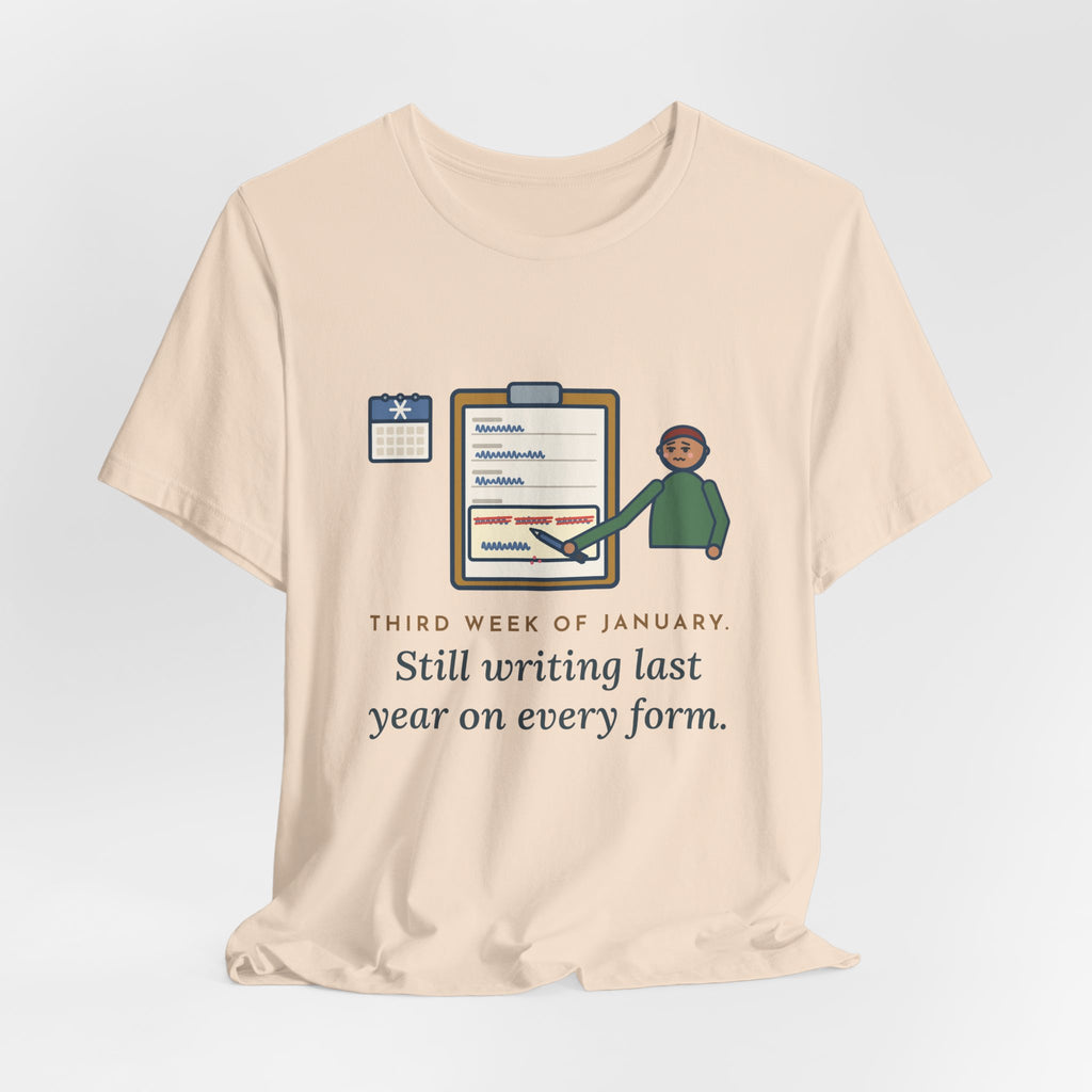 Funny January T-Shirt, Third Week, Still Writing Last Year on Every Form, Date Field Tee