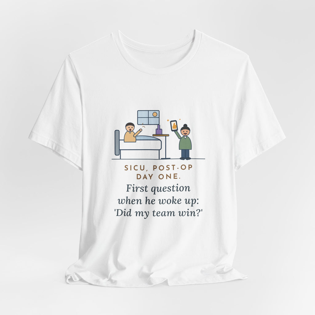Funny SICU Nurse T-Shirt, First Question When He Woke Up, Did My Team Win, Big Game Update Tee