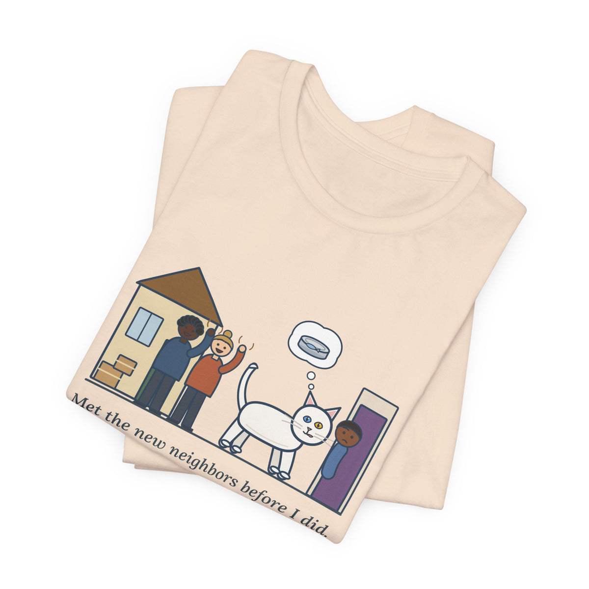 Khao Manee Cat T-Shirt - Met the New Neighbors Before I Did, Came Home Smelling of Tuna