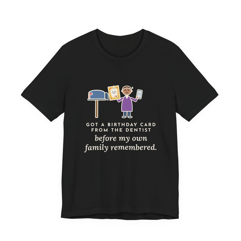 Funny Birthday T-Shirt, Got a Card from the Dentist Before My Own Family Remembered, Mailbox Card Tee