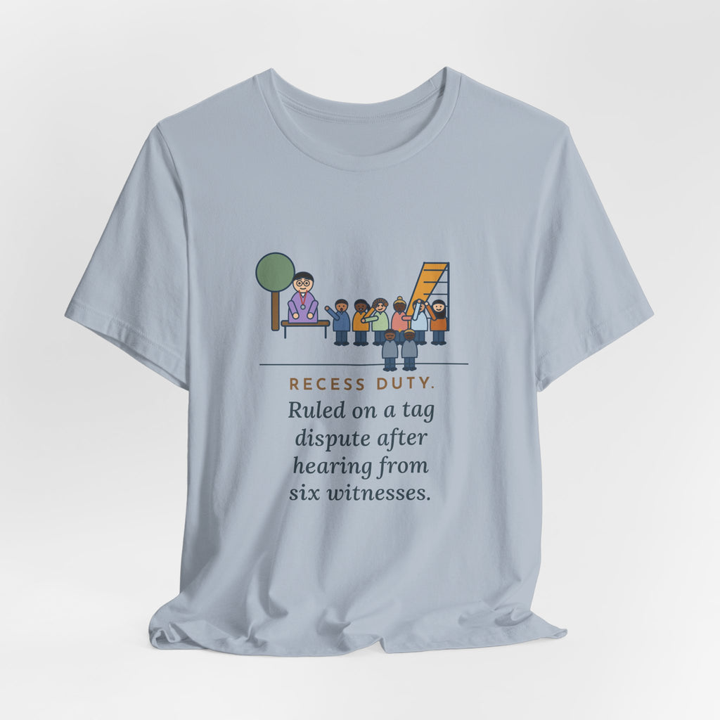 Recess Duty Teacher T-Shirt - Ruled on a Tag Dispute After Hearing Six Witnesses