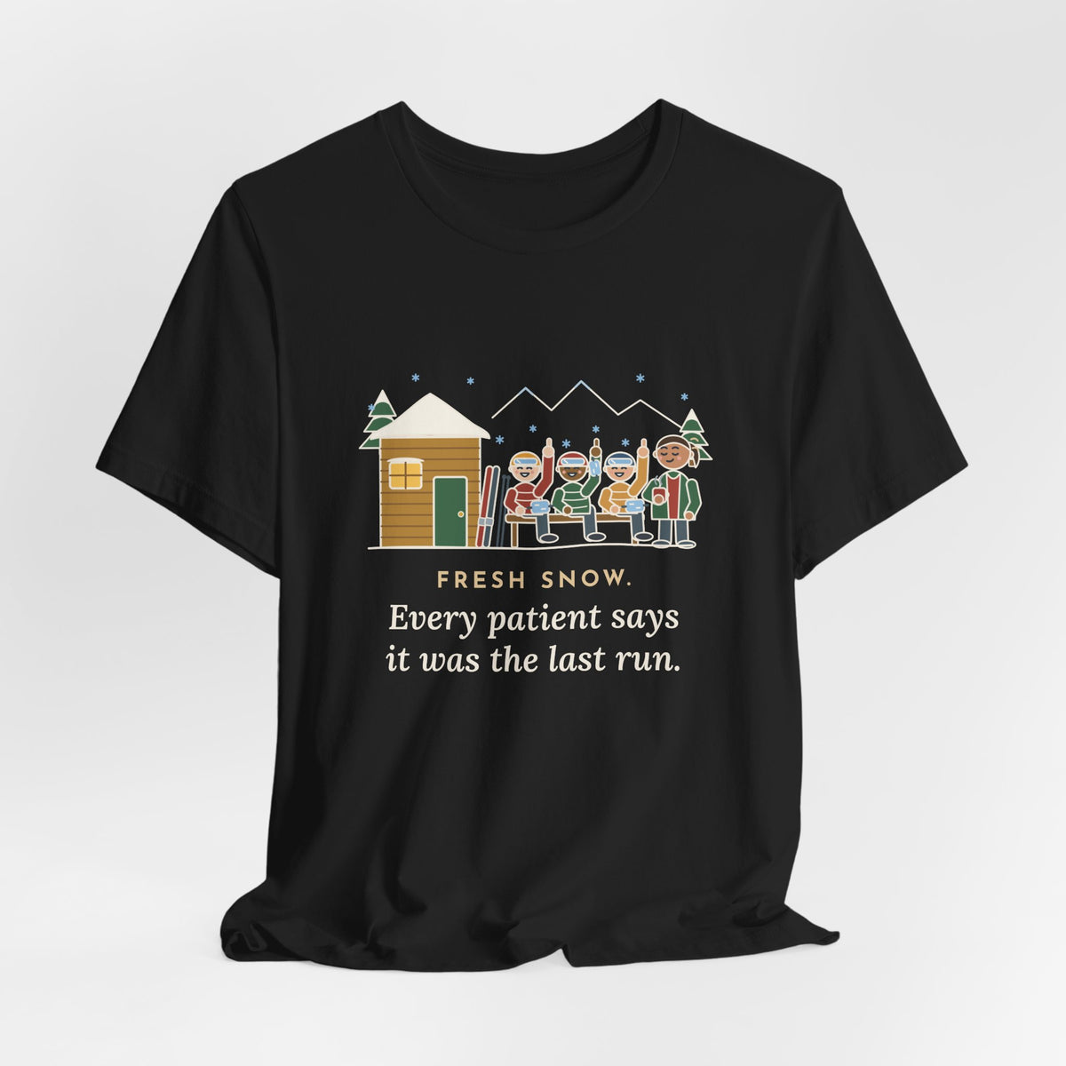 Ski Resort Clinic Nurse T-Shirt - Fresh Snow, Every Patient Says It Was the Last Run