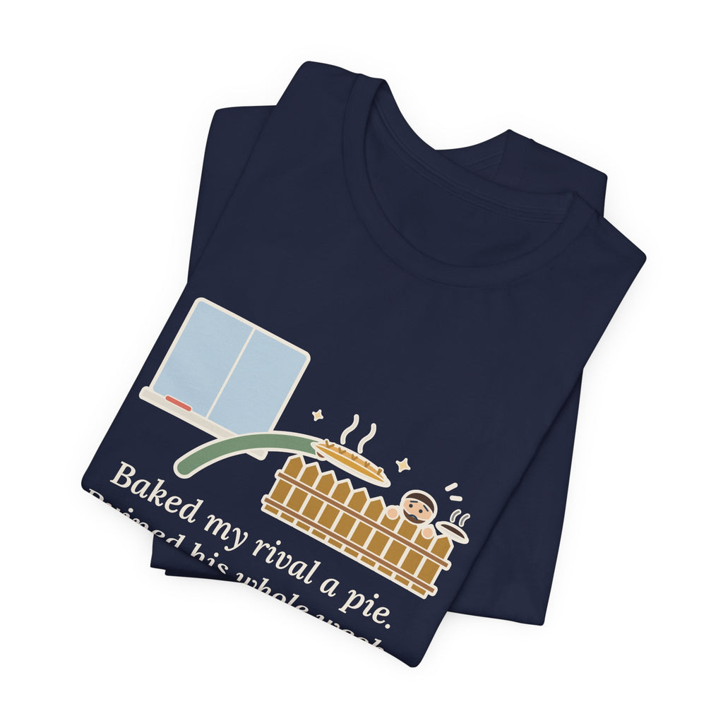 Baked My Rival a Pie T-Shirt, Funny Dry-Humor Quote Tee with Pie Over the Fence