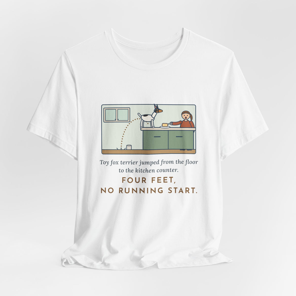 Funny Toy Fox Terrier T-Shirt, Floor to Kitchen Counter, Four Feet, No Running Start, Kitchen Leap Tee