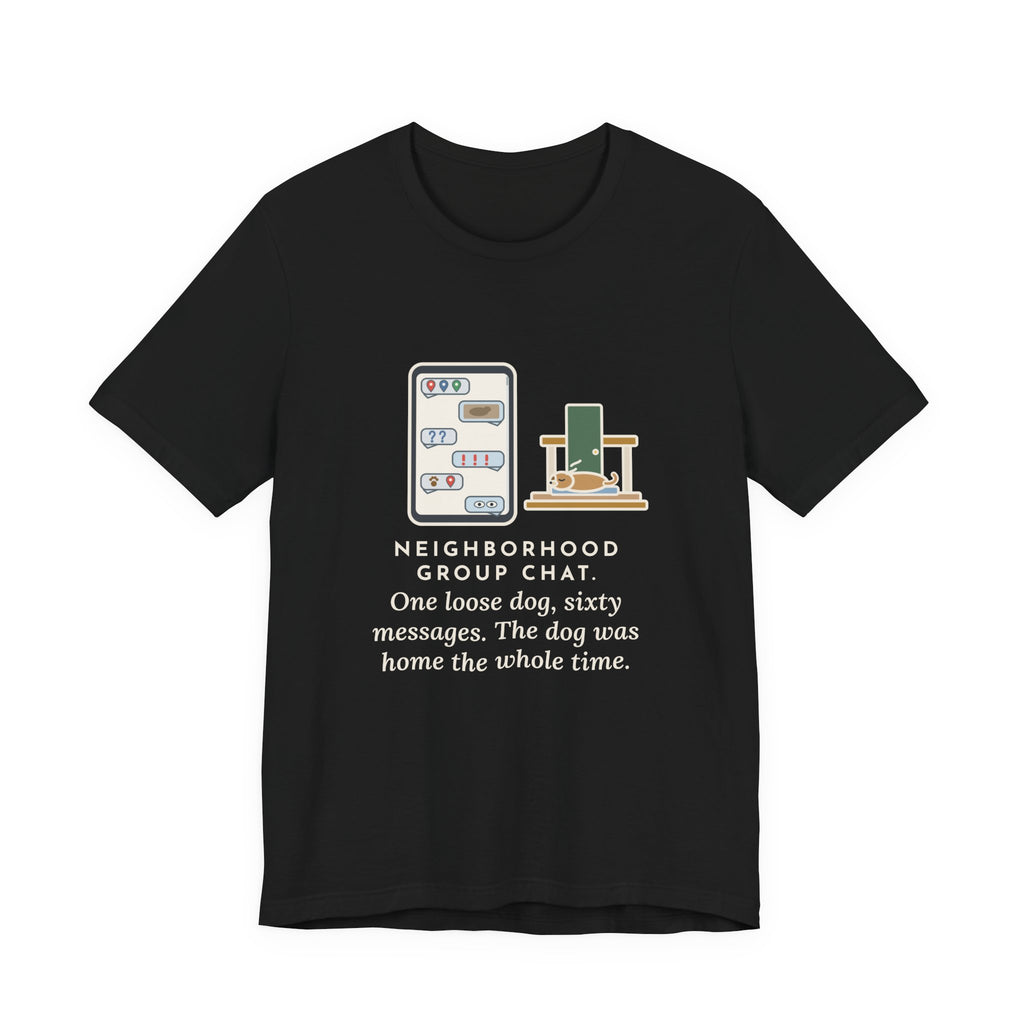 Funny Neighborhood T-Shirt, One Loose Dog, Sixty Messages, He Was Home the Whole Time, Porch Nap Tee