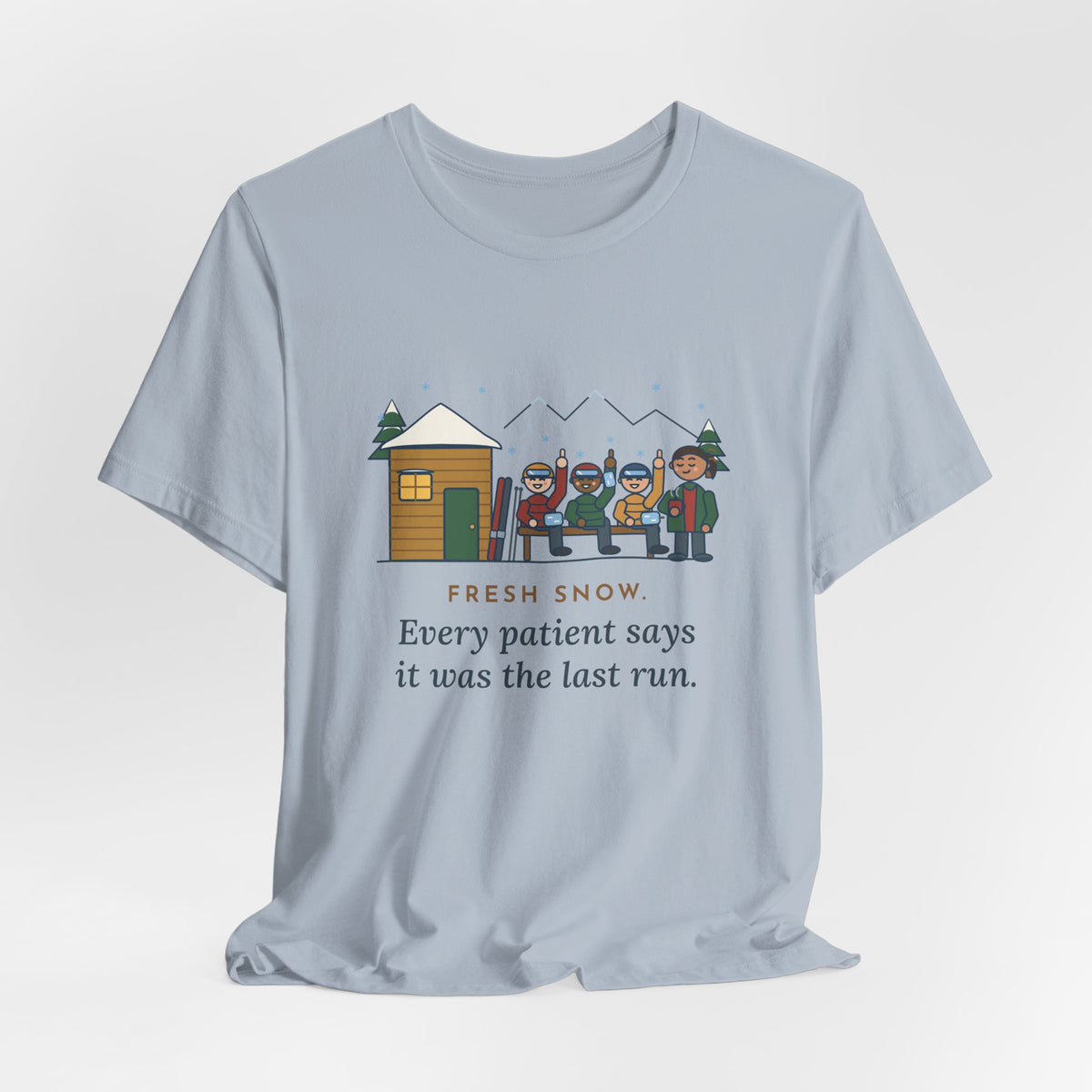 Ski Resort Clinic Nurse T-Shirt - Fresh Snow, Every Patient Says It Was the Last Run
