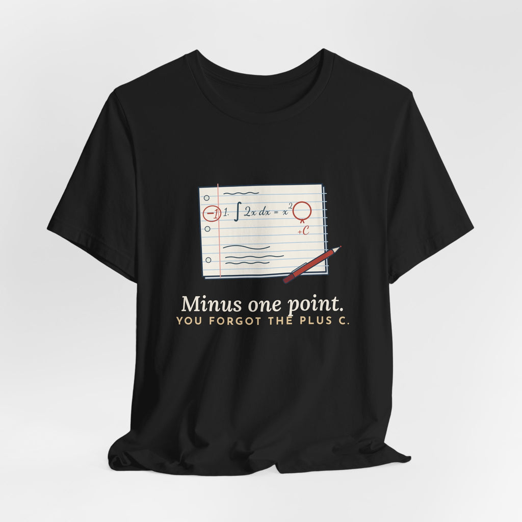 Calculus Teacher T-Shirt - Minus One Point. You Forgot the Plus C. Math Teacher Tee
