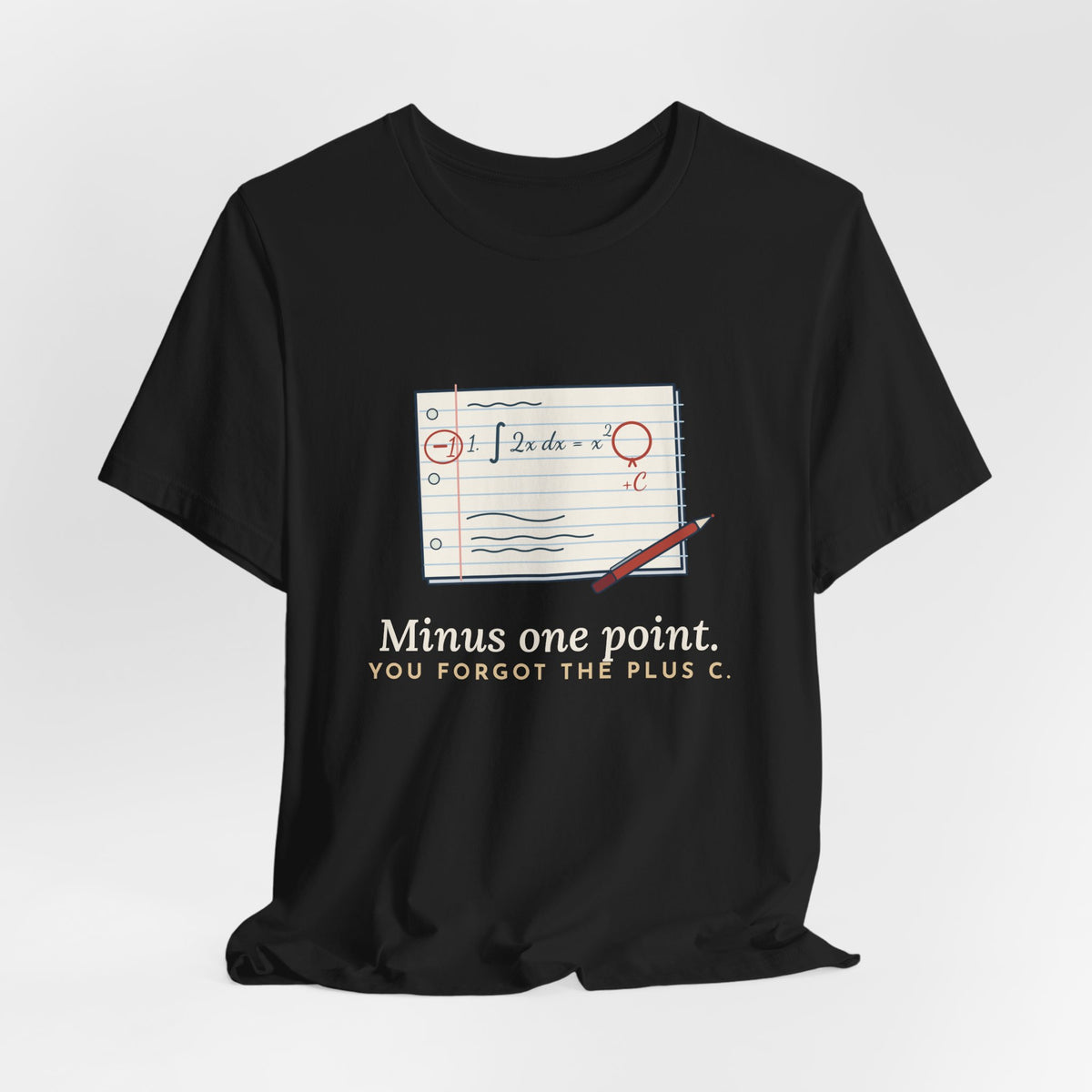 Calculus Teacher T-Shirt - Minus One Point. You Forgot the Plus C. Math Teacher Tee