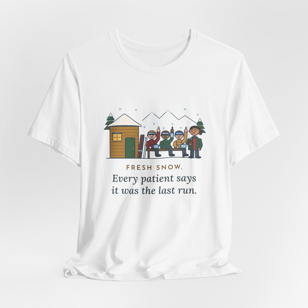Ski Resort Clinic Nurse T-Shirt - Fresh Snow, Every Patient Says It Was the Last Run