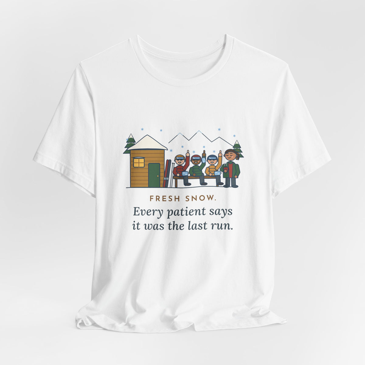 Ski Resort Clinic Nurse T-Shirt - Fresh Snow, Every Patient Says It Was the Last Run