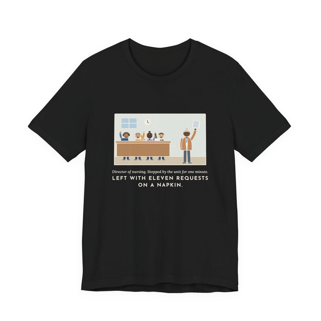 Funny Director of Nursing T-Shirt, Stopped by for One Minute, Left with Eleven Requests on a Napkin, Station Visit Tee