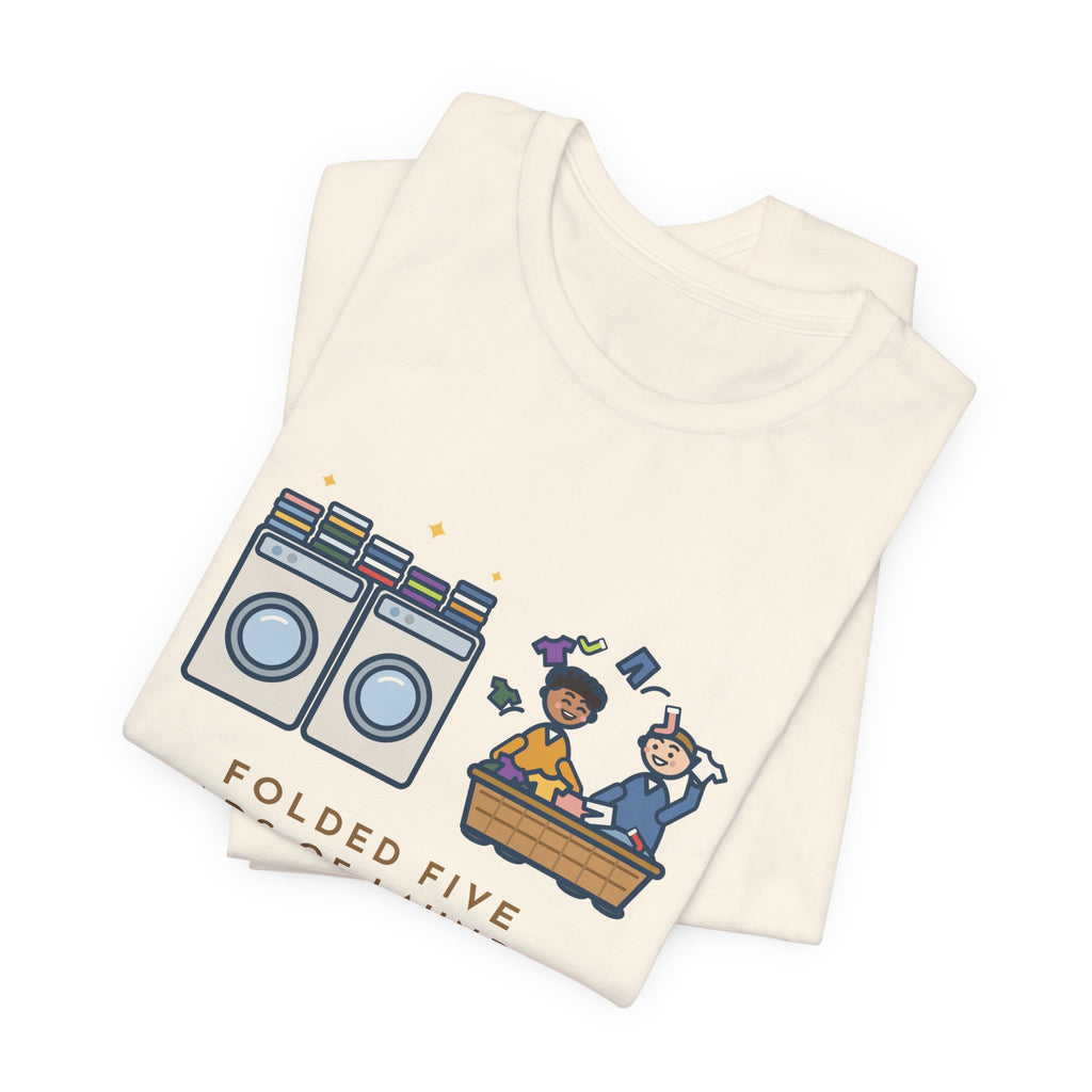 Funny Laundry T-Shirt, Folded Five Loads, The Kids Dressed Out of the Basket All Week, Laundry Room Tee