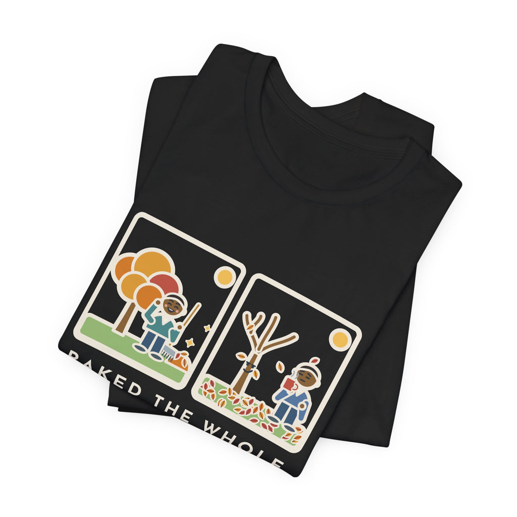 Funny Leaf Raking T-Shirt, Raked the Whole Yard Saturday, Sunday Morning the Tree Dropped the Rest, Fall Yard Tee