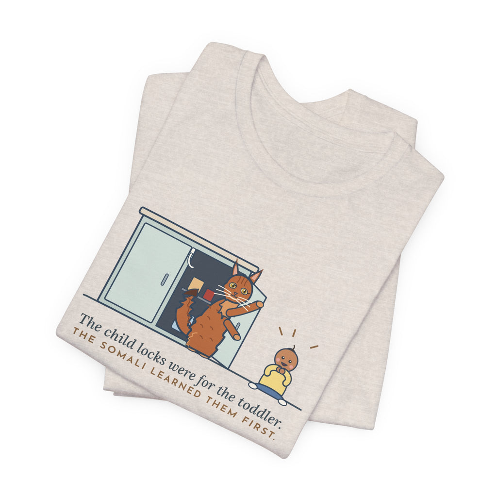 Somali Cat T-Shirt - The Child Locks Were for the Toddler, The Somali Learned Them First