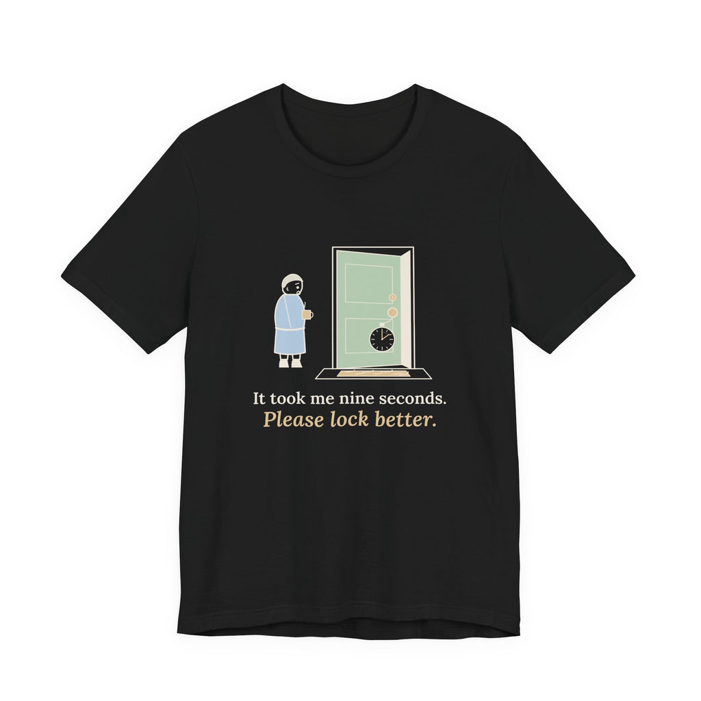 Locksmith T-Shirt - It Took Me Nine Seconds. Please Lock Better. Funny Locksmith Tee