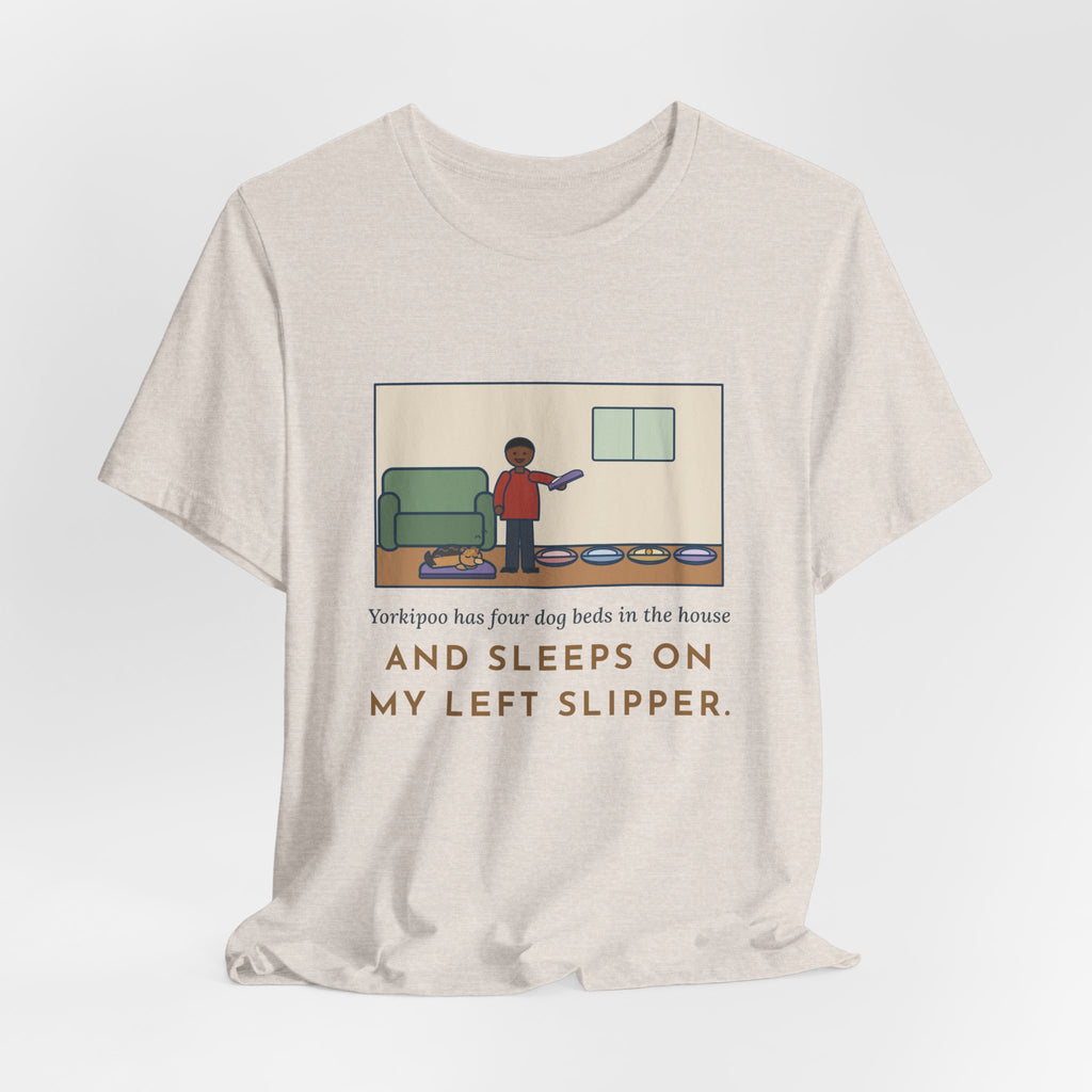 Funny Yorkipoo T-Shirt, Four Dog Beds in the House, Sleeps on My Left Slipper, Slipper Nap Tee