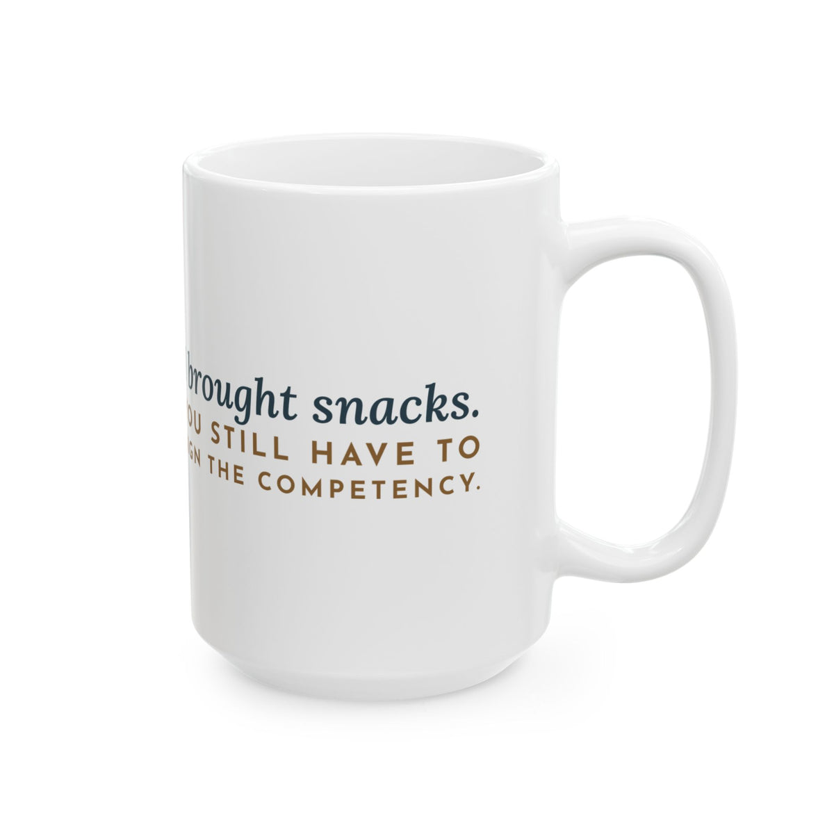 Large 15oz Nurse Educator Mug - I Brought Snacks. You Still Have to Sign the Competency.