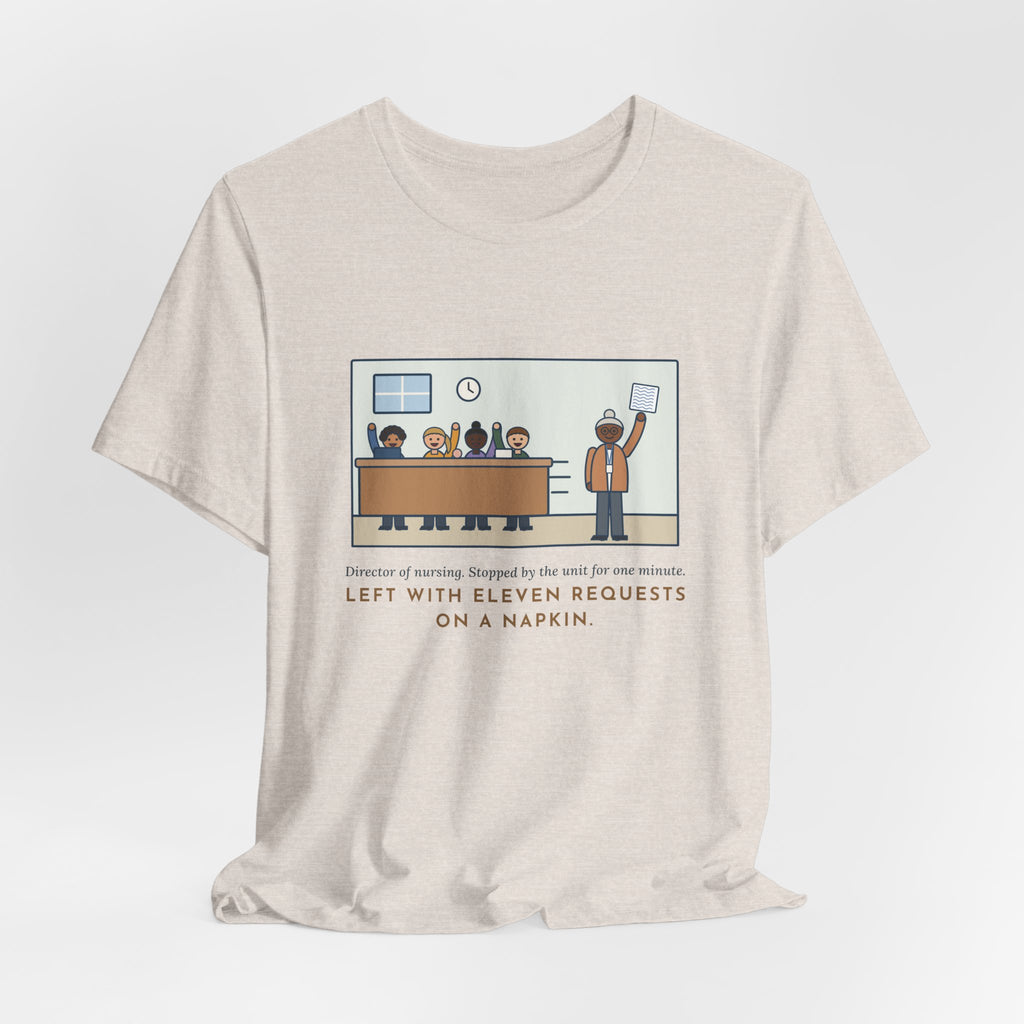 Funny Director of Nursing T-Shirt, Stopped by for One Minute, Left with Eleven Requests on a Napkin, Station Visit Tee