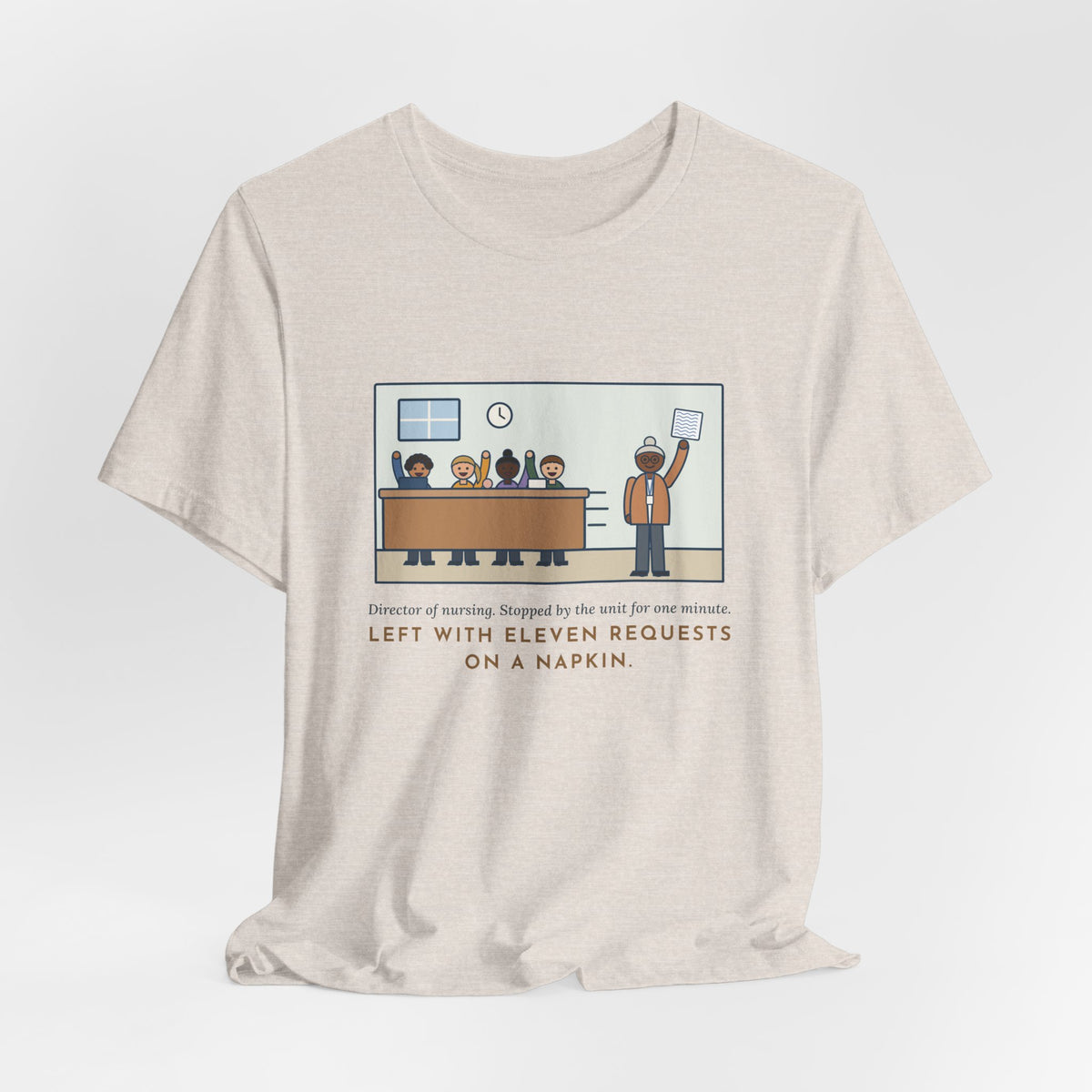 Funny Director of Nursing T-Shirt, Stopped by for One Minute, Left with Eleven Requests on a Napkin, Station Visit Tee