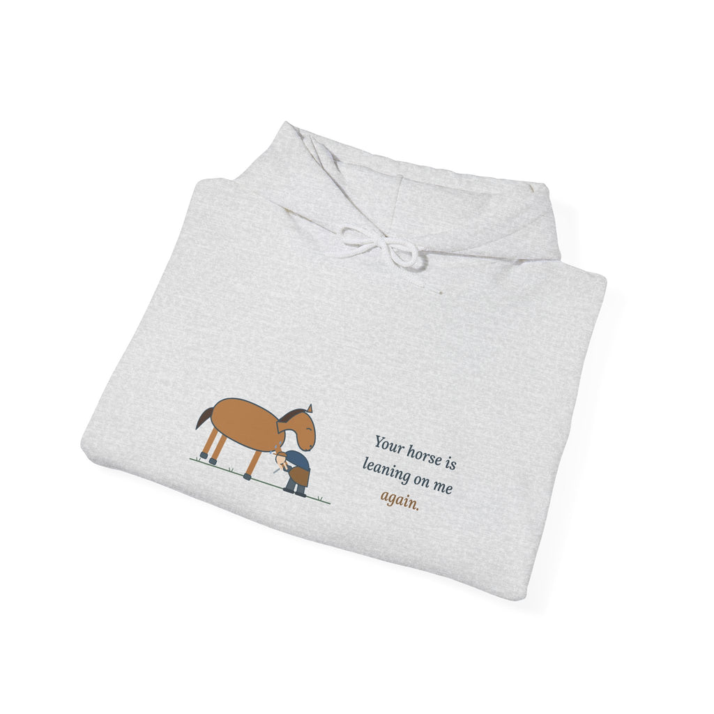 Farrier Hoodie - Your Horse Is Leaning on Me Again. Funny Horseshoeing Hooded Sweatshirt