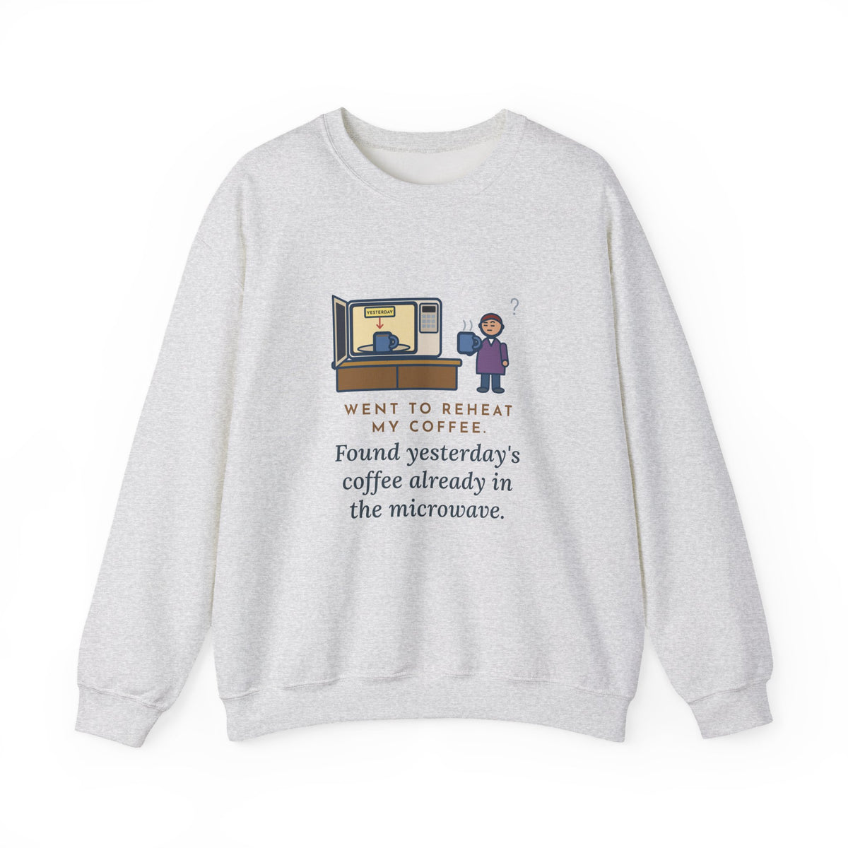 Coffee Sweatshirt, Went to Reheat Mine, Found Yesterday's Already in the Microwave, Funny Two Mugs Crewneck