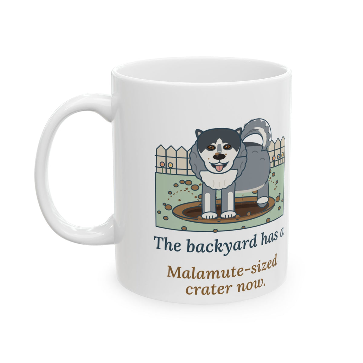 Alaskan Malamute Coffee Mug - The Backyard Has a Malamute-Sized Crater Now 11oz Mug
