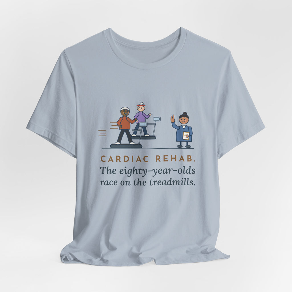 Cardiac Rehab Nurse T-Shirt - The Eighty-Year-Olds Race on the Treadmills