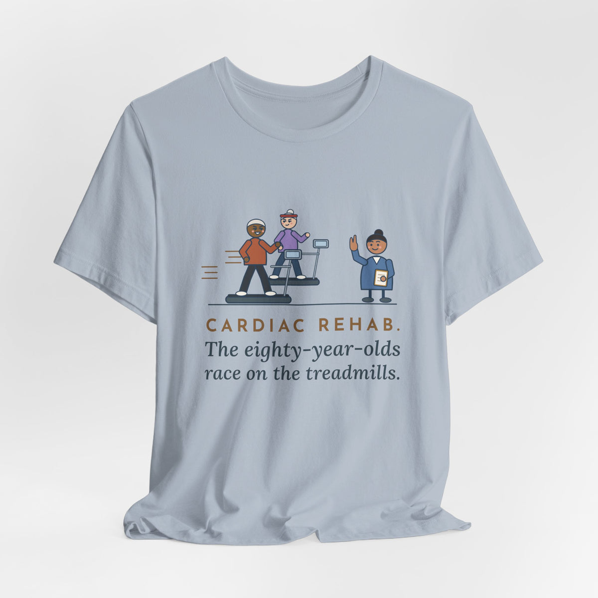 Cardiac Rehab Nurse T-Shirt - The Eighty-Year-Olds Race on the Treadmills