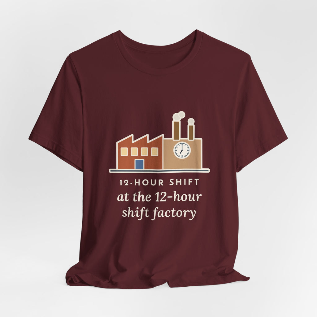Funny Shift Worker T-Shirt, 12-Hour Shift at the 12-Hour Shift Factory, Original Illustrated Shirt
