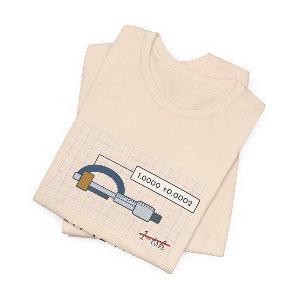 Machinist T-Shirt - "-ish Is Not a Tolerance" Funny Micrometer Machine Shop Tee