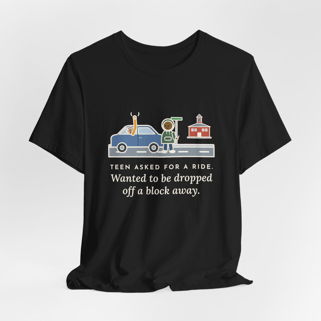 Funny Teen Parent T-Shirt, Teen Asked for a Ride, Wanted to Be Dropped Off a Block Away, Street Corner Tee