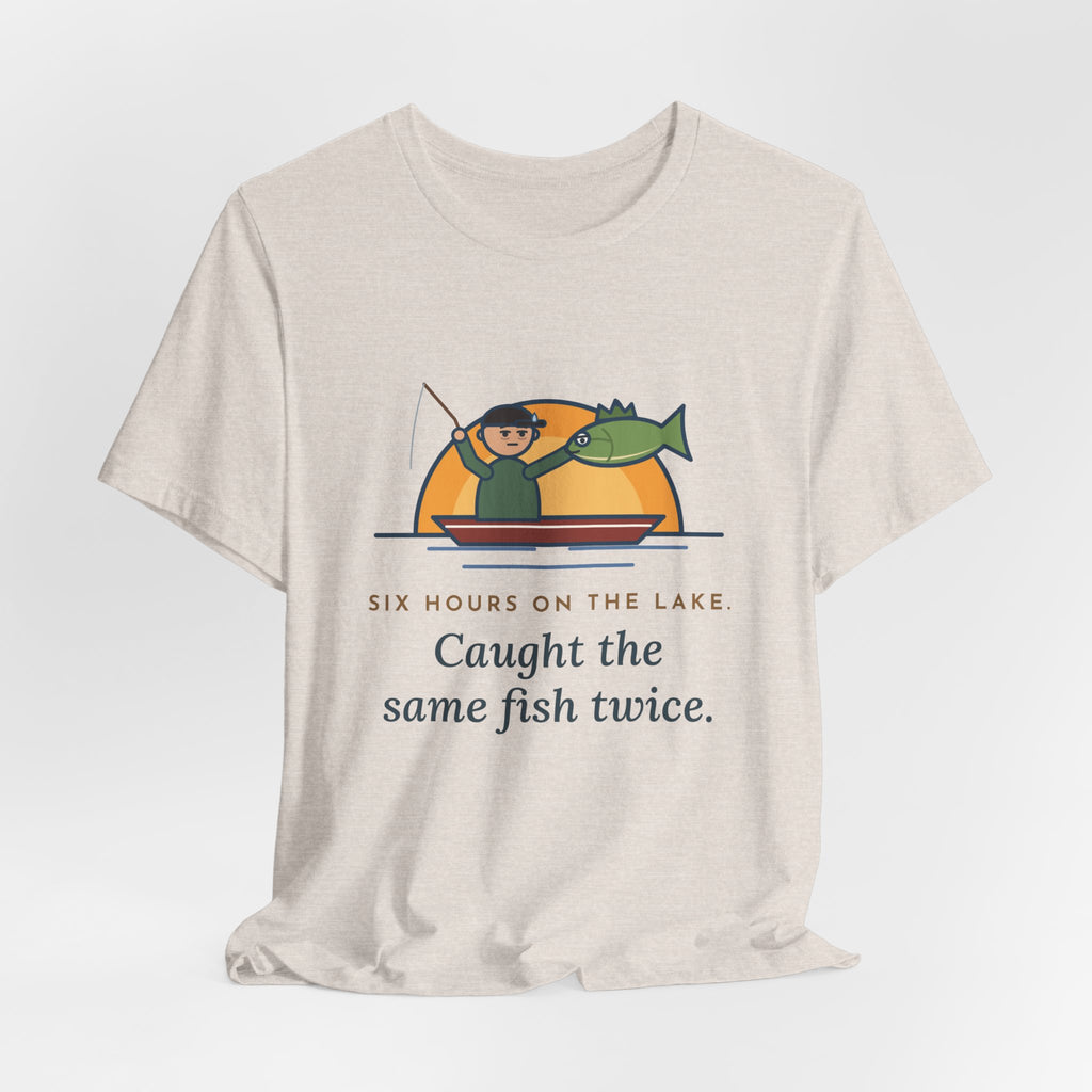 Funny Fishing T-Shirt - Six Hours on the Lake, Caught the Same Fish Twice