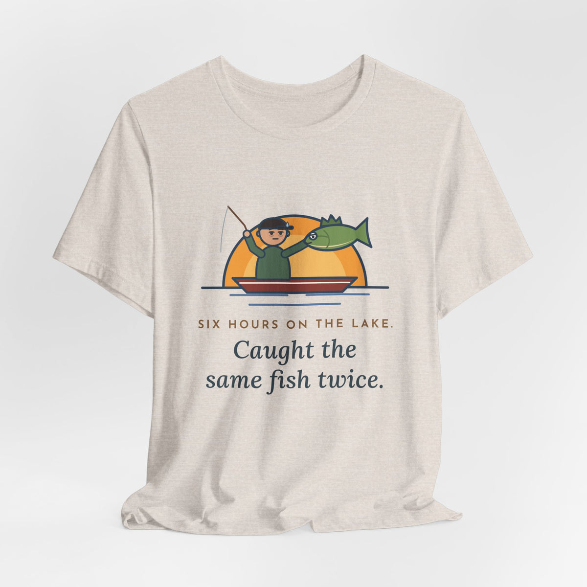 Funny Fishing T-Shirt - Six Hours on the Lake, Caught the Same Fish Twice