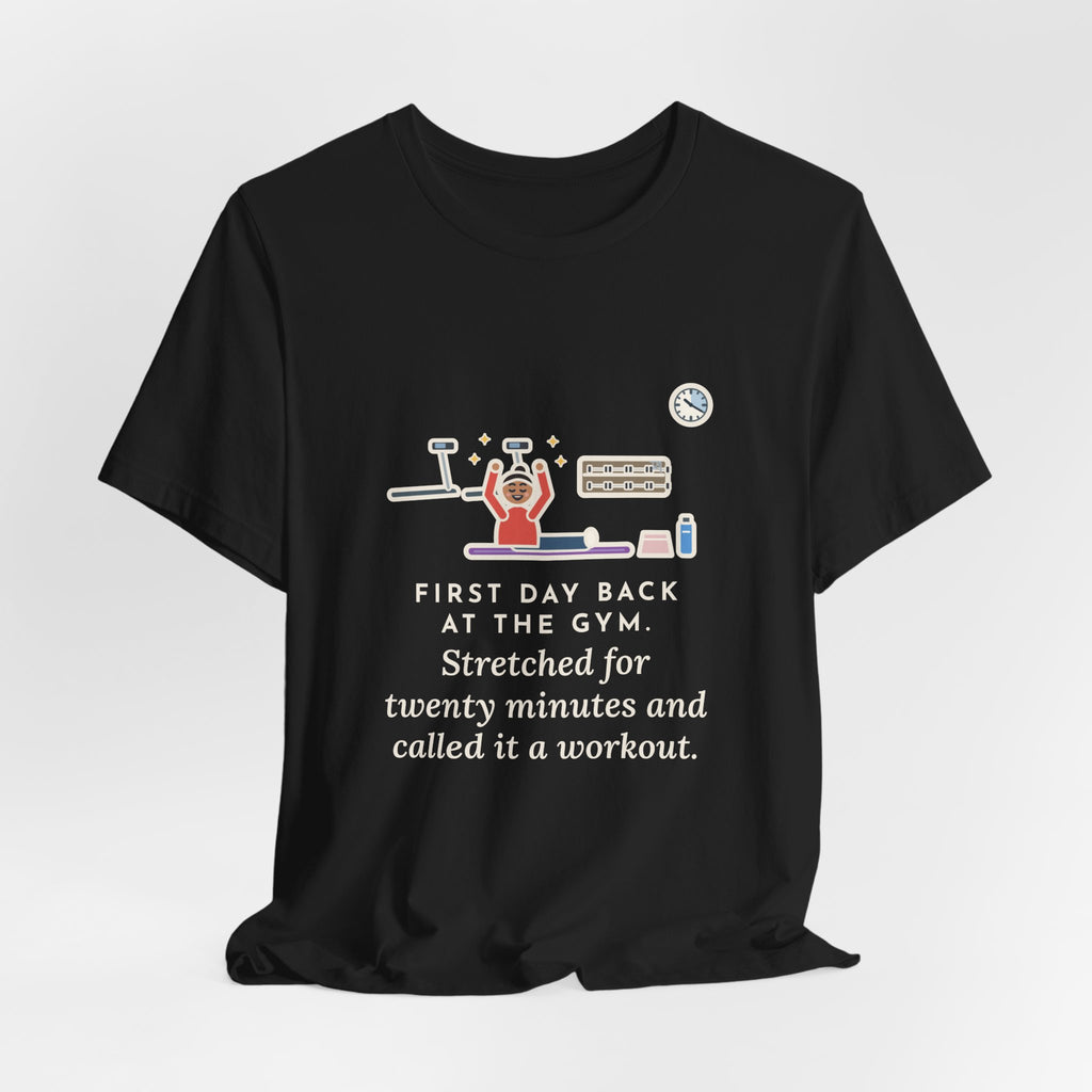 Funny Gym T-Shirt, First Day Back, Stretched for Twenty Minutes and Called It a Workout, Mat Session Tee