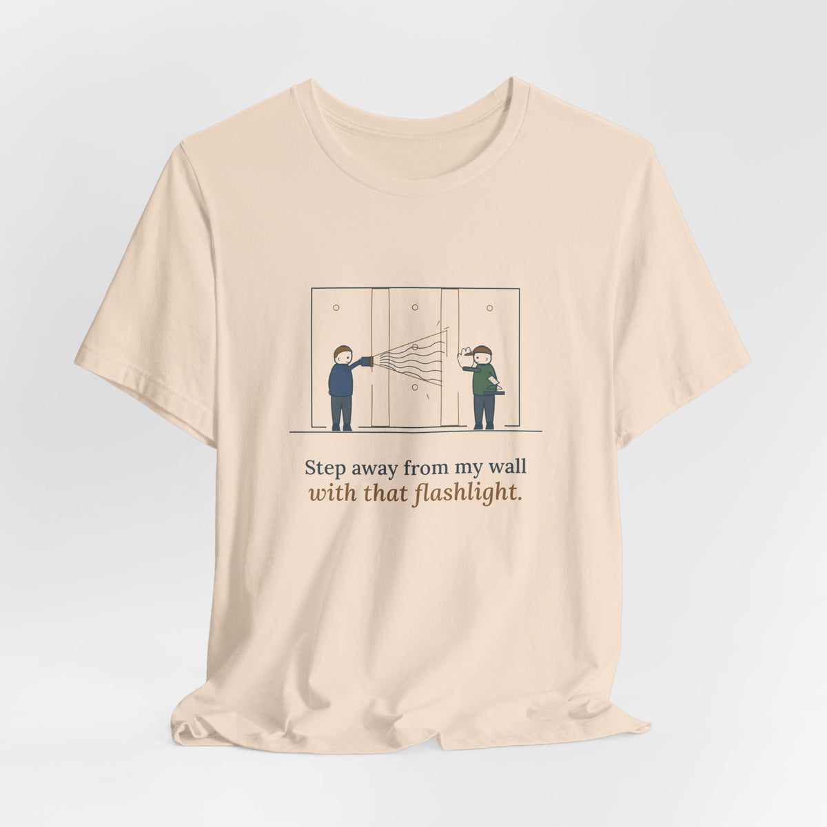 Drywall Finisher T-Shirt - Step Away From My Wall With That Flashlight. Taper Tee