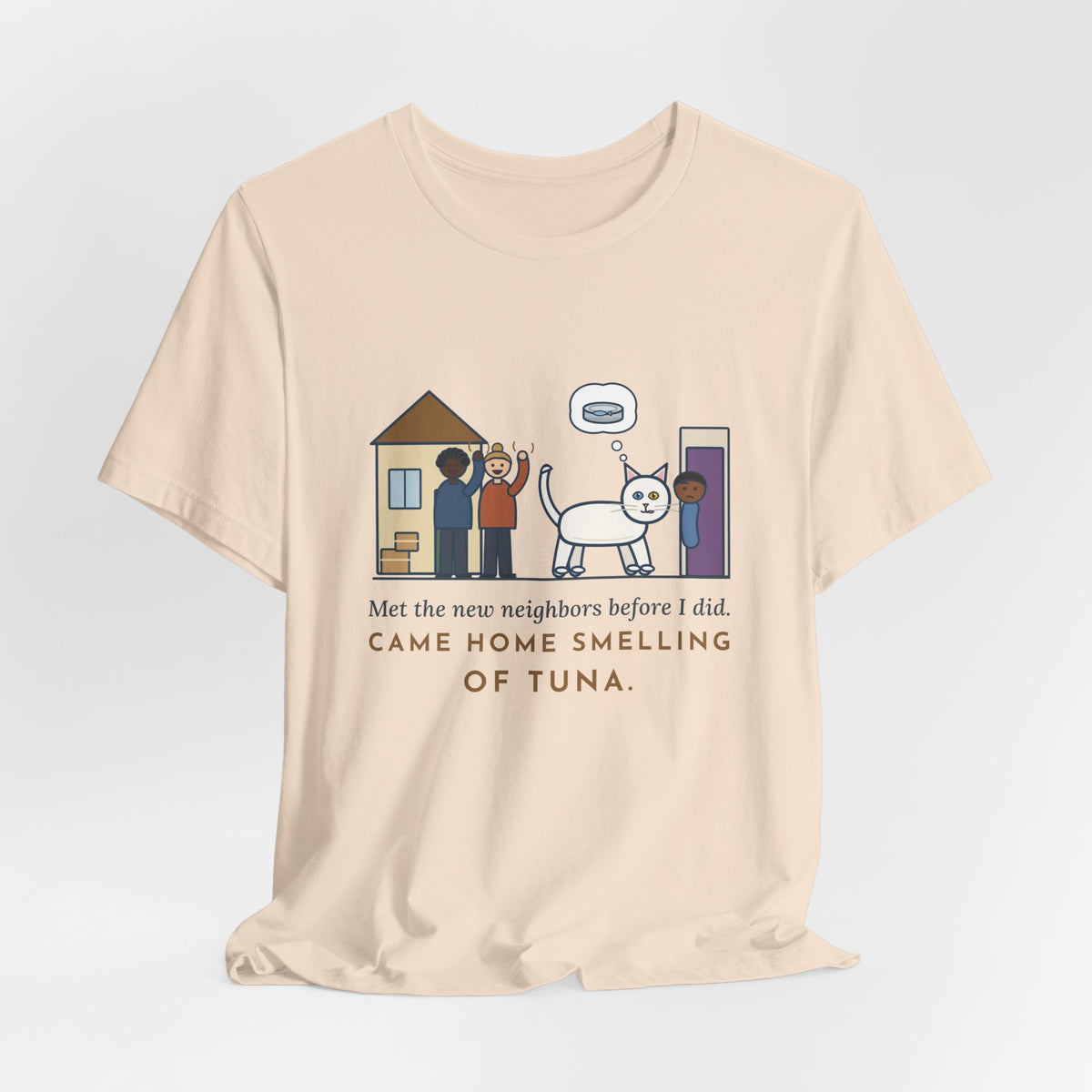 Khao Manee Cat T-Shirt - Met the New Neighbors Before I Did, Came Home Smelling of Tuna