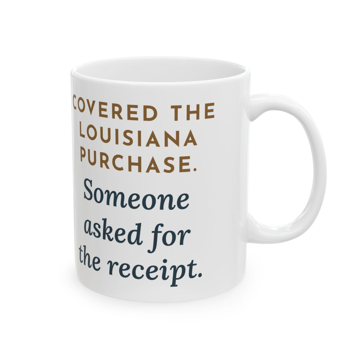 U.S. History Teacher Coffee Mug 11oz - Covered the Louisiana Purchase, Someone Asked for the Receipt