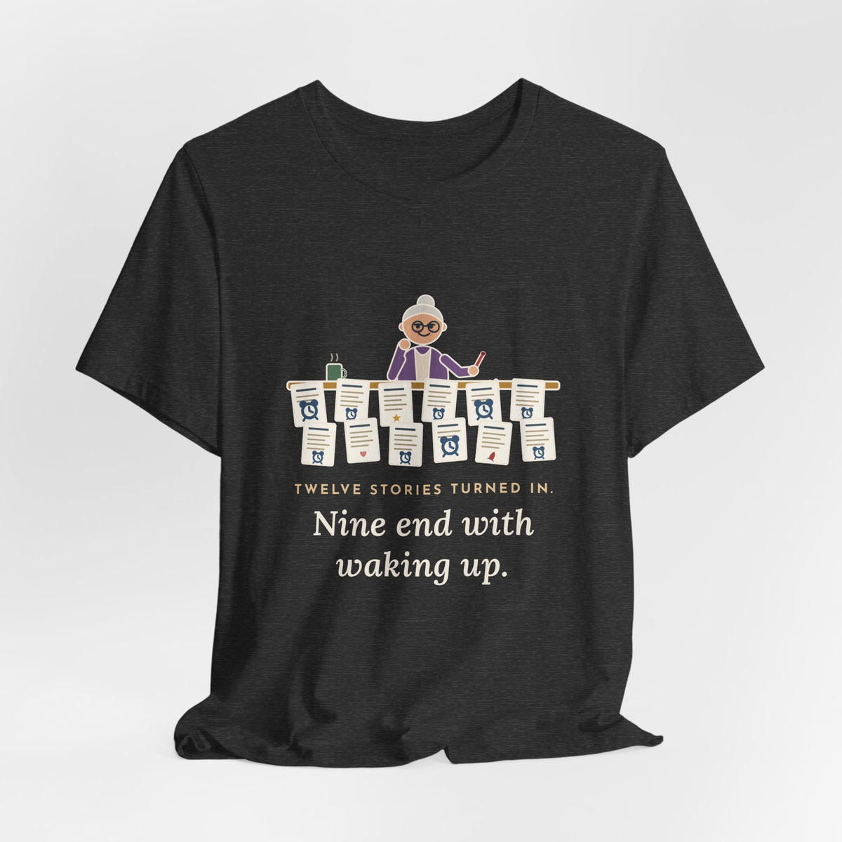 Creative Writing Teacher T-Shirt - Twelve Stories Turned In, Nine End With Waking Up
