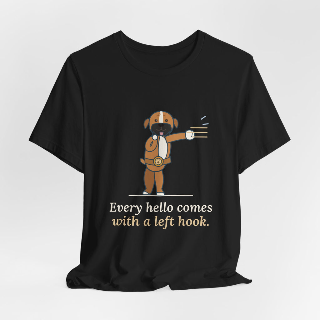 Boxer Dog T-Shirt - Every Hello Comes With a Left Hook Funny Boxer Owner Tee