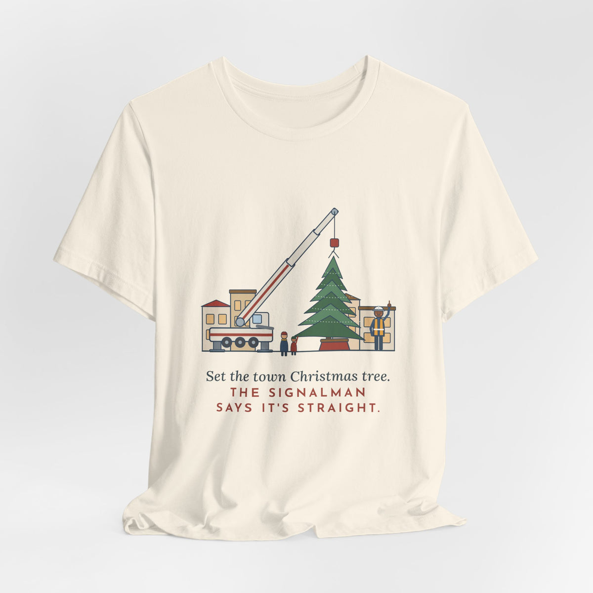 Crane Operator T-Shirt - Set the Town Christmas Tree. The Signalman Says It's Straight.
