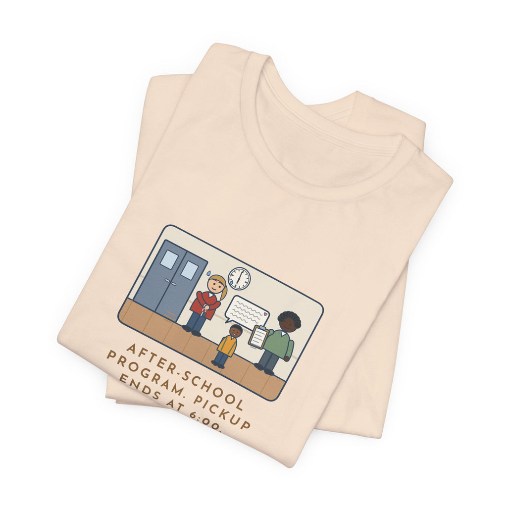 Funny After-School Program T-Shirt, Pickup Ends at 6:00, The Last Parent Ran In at 5:59 and Apologized for Ten Minutes, Sign-Out Desk Tee