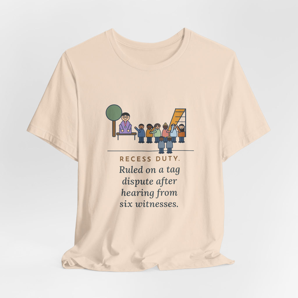 Recess Duty Teacher T-Shirt - Ruled on a Tag Dispute After Hearing Six Witnesses