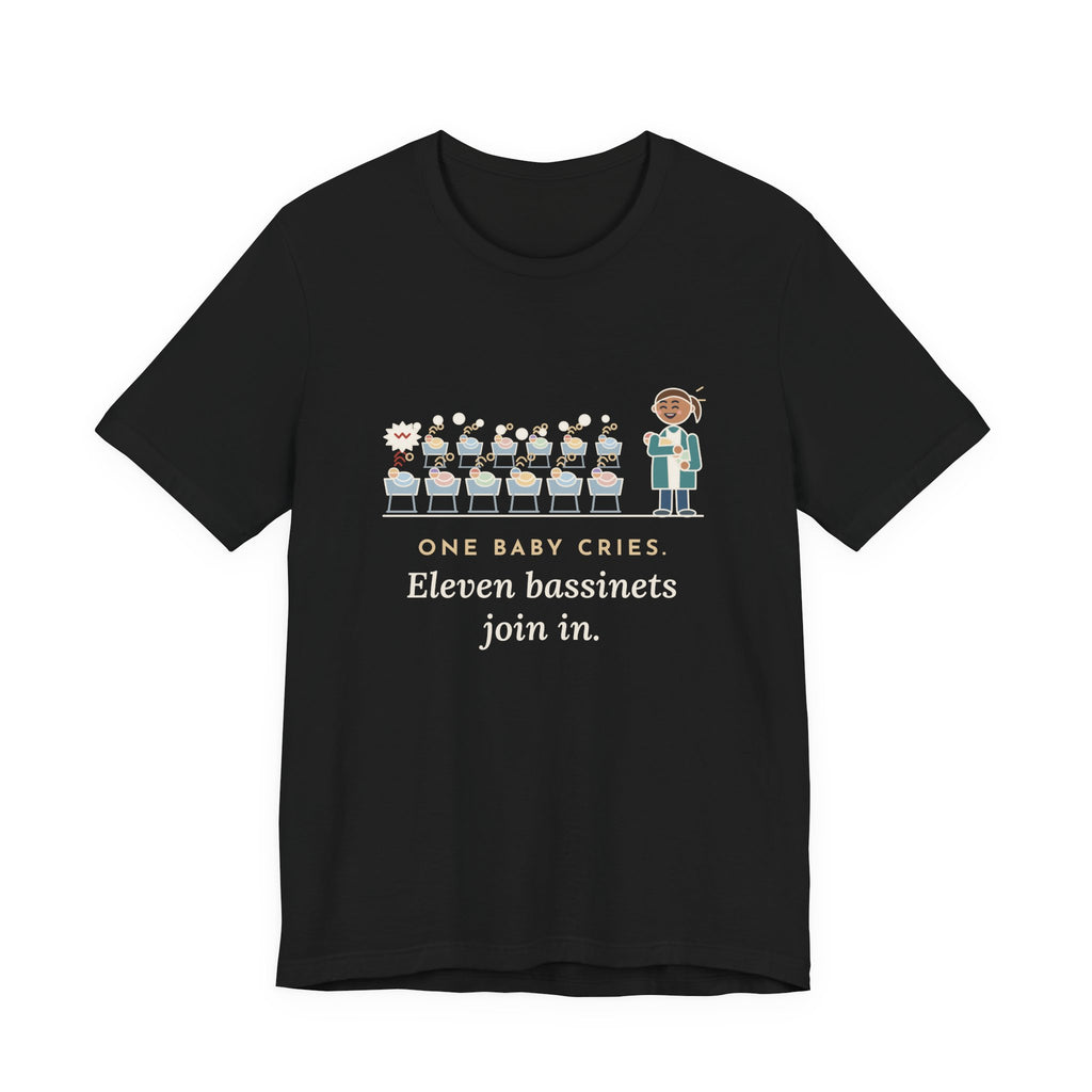 Newborn Nursery Nurse T-Shirt - One Baby Cries, Eleven Bassinets Join In