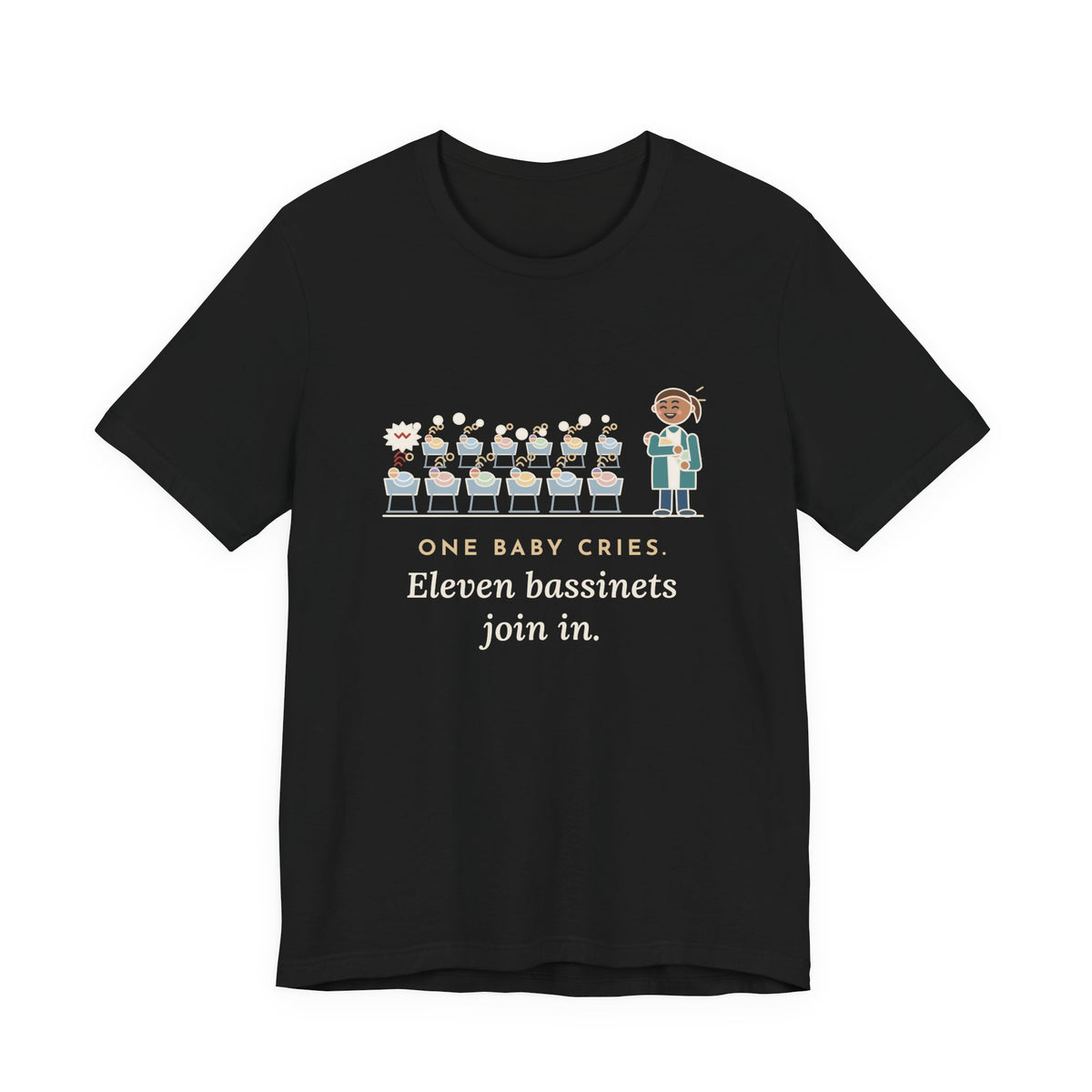 Newborn Nursery Nurse T-Shirt - One Baby Cries, Eleven Bassinets Join In