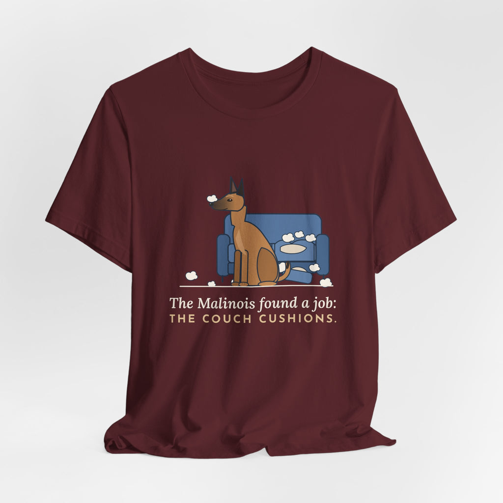 Belgian Malinois T-Shirt - The Malinois Found a Job: The Couch Cushions, Funny Mal Dog Tee